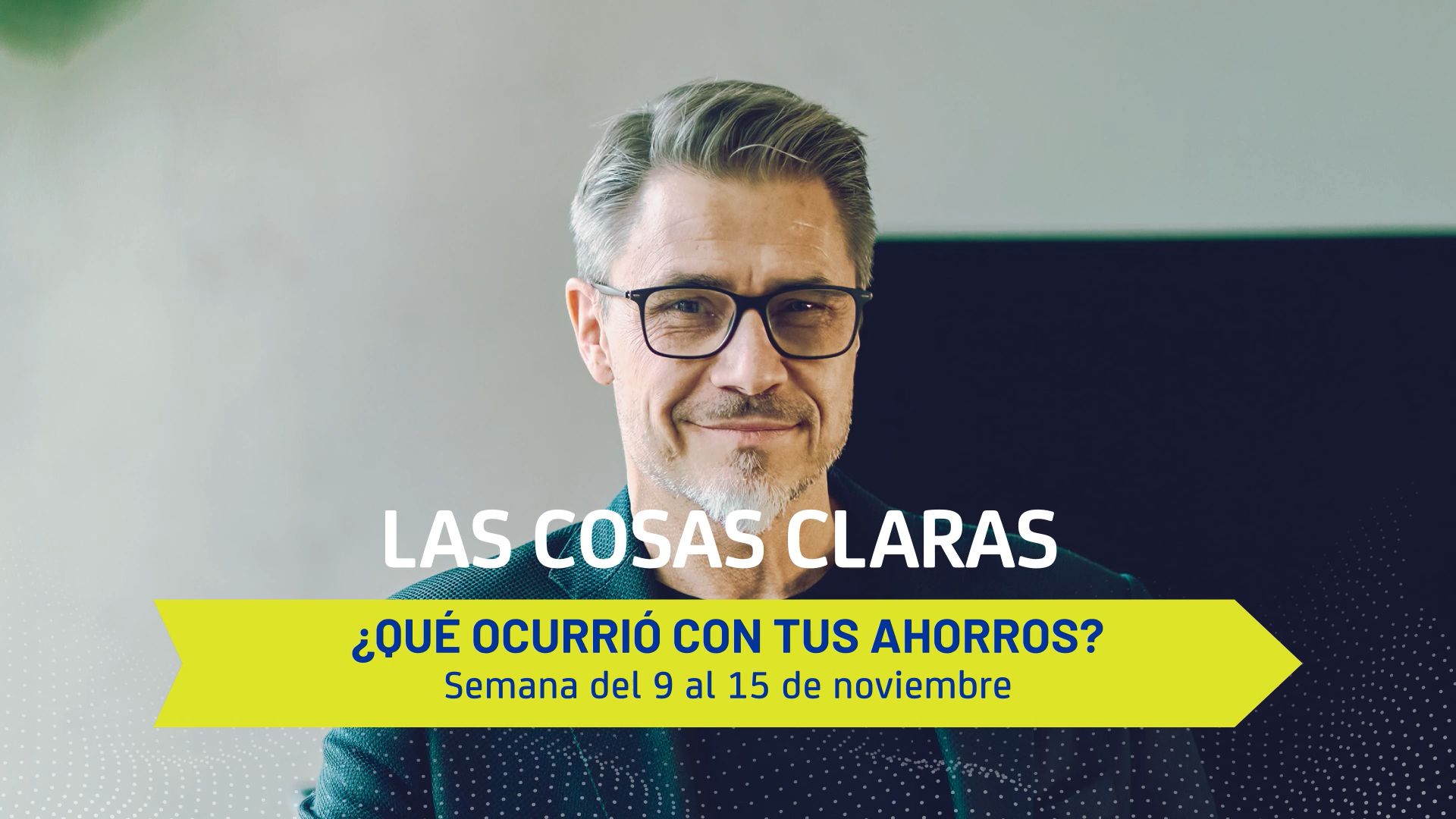 ¿Sabes lo que ocurrió tus ahorros? Revísalo aquí - Semana del 9 al 15 de noviembre