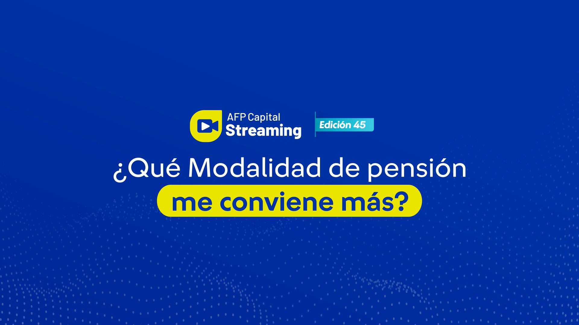 Lo más destacado del streaming 45: ¿Qué modalidad de pensión me conviene más?